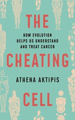 The Cheating Cell : How Evolution Helps Us Understand And Treat Cancer