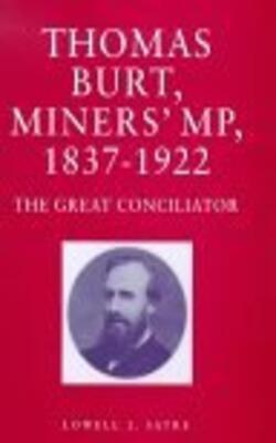 Thomas Burt, Miners* Mp, 1837-1922 - The Great Conciliator