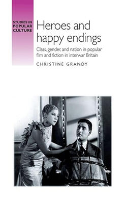 Heroes And Happy Endings: Class, Gender, And Nation In Popular Film An
