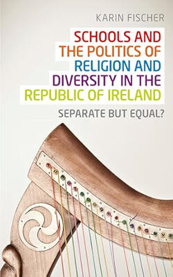 Schools And The Politics Of Religion And Diversity In The Republic Of Ireland
