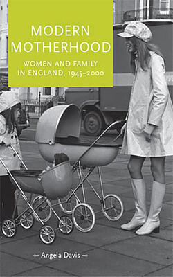Modern Motherhood : Women And Family In England, 1945-2000