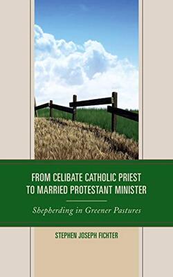 From Celibate Catholic Priest To Married Protestant Minister: Shepherding In Greener Pastures