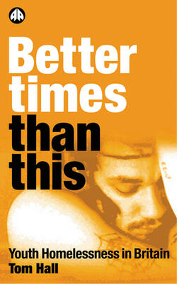 Better Times Than This: Youth Homelessness In Britain (hb)