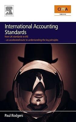 International Accounting Standards : From Uk Standards To Ias, An Accelerated Route To Understanding The Key Principles Of International Accounting Rules