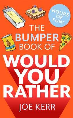 The Bumper Book Of Would You Rather?: Over 350 Hilarious Hypothetical Questions For Anyone Aged 6 To 106