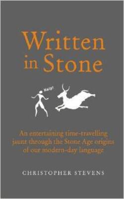 Written In Stone: An Entertaining Time-travelling Jaunt Through The Stone Age Origins Of Our Modern-day Language
