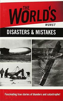 The World's Worst Disasters & Mistakes