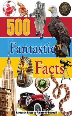 500 Fantastic Facts - Fantastic Facts To Amaze & Enthrall