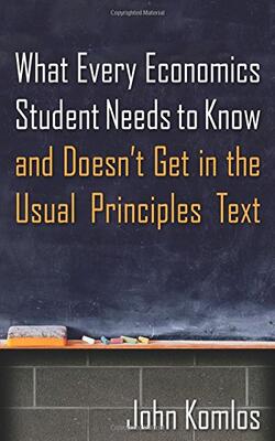 What Every Economics Student Needs To Know And Doesnt Get In The Usual Principles Text (pb 2014)