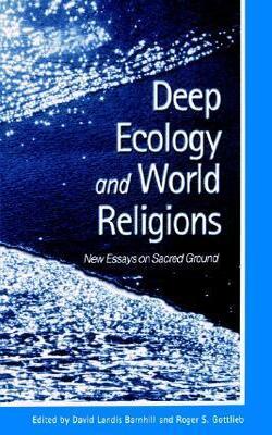 DEEP ECOLOGY AND WORLD RELIGIONS: NEW ESSAYS ON SACRED GROUND - SUNY SERIES IN RADICAL SOCIAL AND POLITICAL THEORY