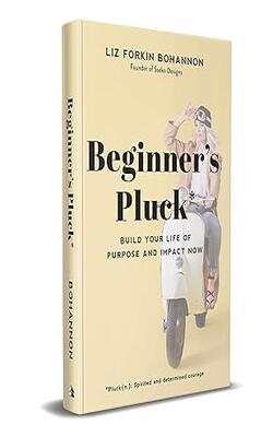 Beginner's Pluck: Build Your Life Of Purpose And Impact Now