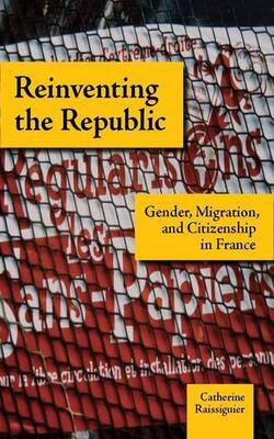 Reinventing The Republic: Gender, Migration, And Citizenship In F