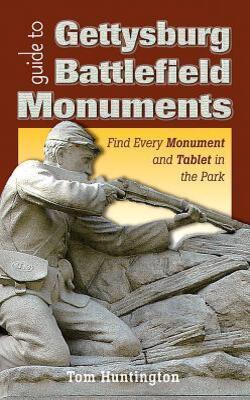 GUIDE TO GETTYSBURG BATTLEFIELD MONUMENTS: FIND EVERY MONUMENT AND TABLET IN THE PARK