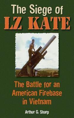 THE SIEGE OF LZ KATE: THE BATTLE FOR AN AMERICAN FIREBASE IN VIETNAM