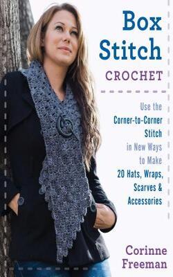 Box Stitch Crochet: Use The Corner-to-corner Stitch In New Ways To Make 20 Hats, Wraps, Scarves & Accessories