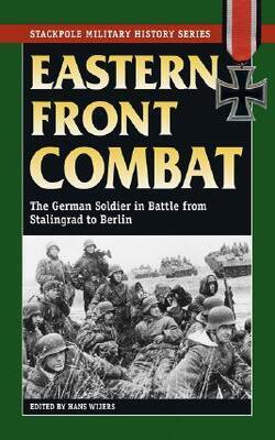 Eastern Front Combat: The German Soldier In Battle From Stalingrad To Berlin - Stackpole Military History Series