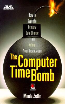 The Computer Time Bomb - How To Keep The Century Date Change From Killing Your Organization