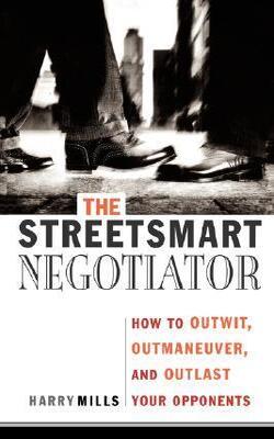 The Streetsmart Negotiator: How To Outwit, Outmaneuver, And Outlast Your Opponets
