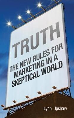 Truth The New Rules For Markting In A Skeptical World