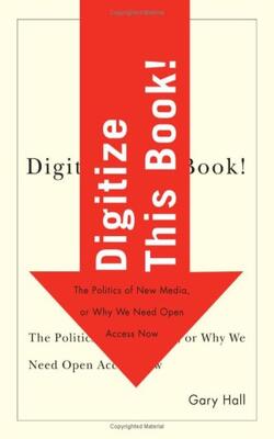 Digitize This Book!: The Politics Of New Media, Or Why We Need Open Access Now (electronic Mediations)