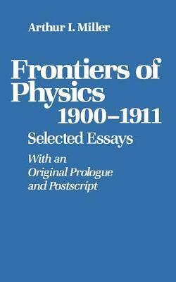 Frontiers Of Physics: 1900-1911, Selected Essays With An Original Prologue And Postscript