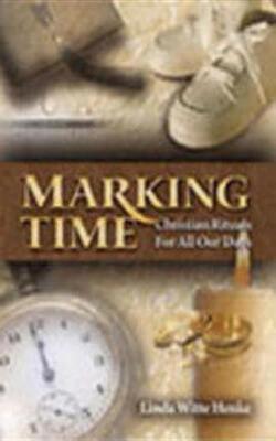 Marking Time: Christian Rituals For All Our Days