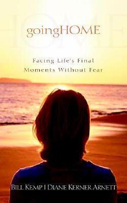 Going Home: Facing Life*s Final Moments Without Fear