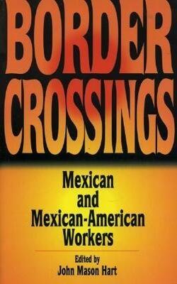 Border Crossings : Mexican And Mexican-american Workers