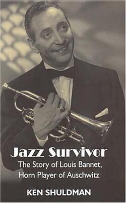 Jazz Survivor : The Story Of Louis Bannet, Horn Player Of Auschwitz