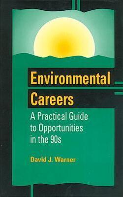 Environmental Careers: A Practical Guide To Opportunities In The 90s