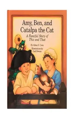 Amy, Ben And Catalpa The Cat: A Fanciful Story Of This And That