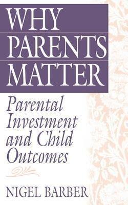 Why Parents Matter - Parental Investment And Child Outcomes