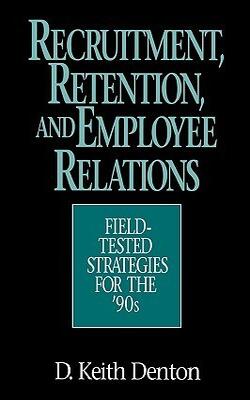Recruitment, Retention, And Employee Relations: Field-tested Strategies For The *90s (hardcover)