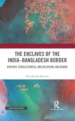 The Enclaves Of The India-bangladesh Border: History, Statelessness And Bilateral Relations