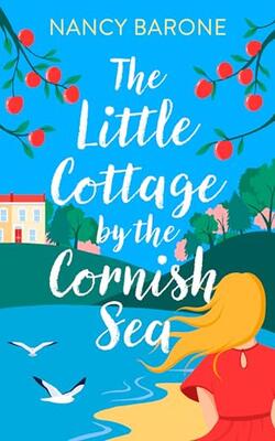 The Little Cottage By The Cornish Sea: Escape To Cornwall This Summer With A Brand New Second-chance