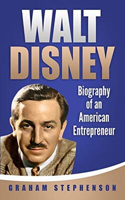 Walt Disney: Biography Of An American Entrepreneur