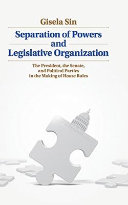 Separation Of Powers And Legislative Organization The President The Senate And Political Parties In The Making Of House Rules (hb 2014)