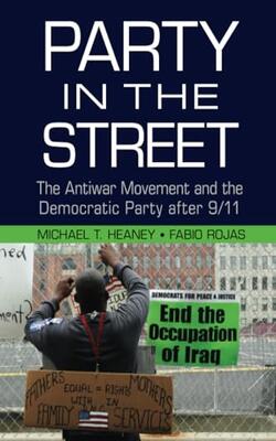 Party In The Street The Antiwar Movement And The Democratic Party After 9/11 (pb 2015)