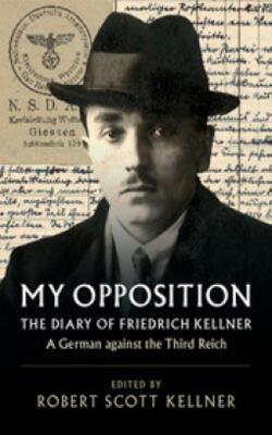My Opposition, The Diary Of Friedrich Kellner - A German Against The Third Reich