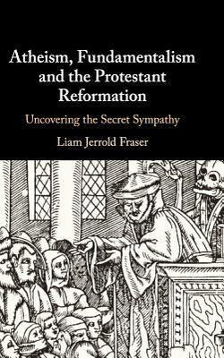 Atheism, Fundamentalism And The Protestant Reformation