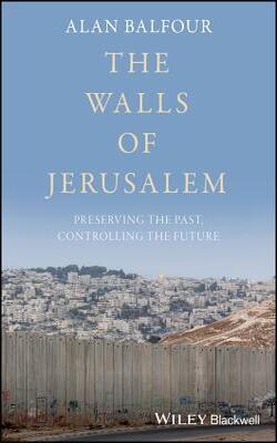 The Walls Of Jerusalem: Preserving The Past Controlling The Future