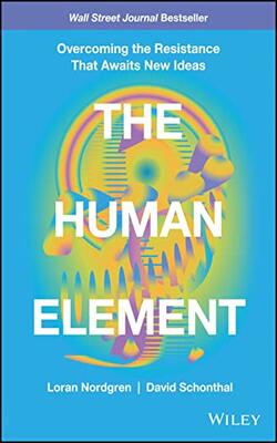 The Human Element: Overcoming The Resistance That Awaits New Ideas