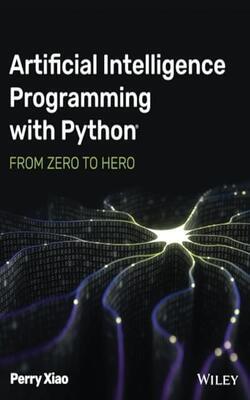 ARTIFICIAL INTELLIGENCE PROGRAMMING WITH PYTHON: FROM ZERO TO HERO