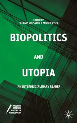 Biopolitics And Utopia: An Interdisciplinary Reader