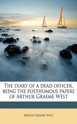 Diary Of A Dead Officer, Being The Posthumous Papers Of Arthur Graeme West