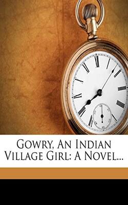 Gowry, An Indian Village Girl : A Novel...
