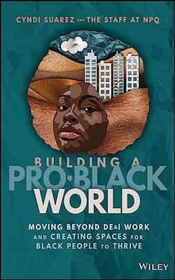 Building A Pro-black World: Moving Beyond De&i  Work And Creating Spaces For Black People To Thrive