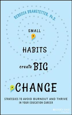 Small Habits Create Big Change: Strategies To Avoid Burnout And Thrive In Your Education Career