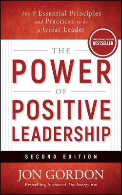 The Power Of Positive Leadership Revised & Updated: The 9 Essential Principles And Practices To Be A Great Leader Second Edition