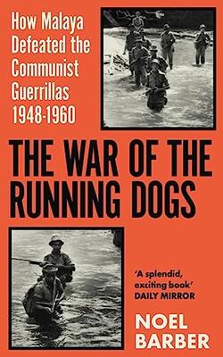 The War Of The Running Dogs: Malaya 1948-1960